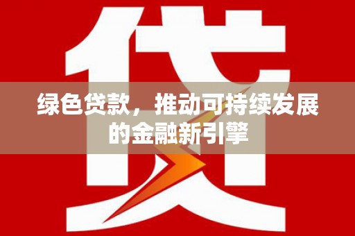 万柏林绿色贷款，推动可持续发展的金融新引擎
