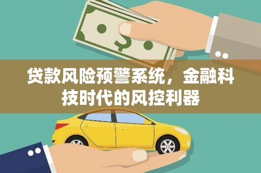 万柏林贷款风险预警系统，金融科技时代的风控利器