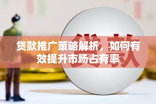 万柏林贷款推广策略解析，如何有效提升市场占有率