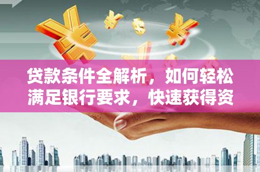 万柏林贷款条件全解析，如何轻松满足银行要求，快速获得资金支持