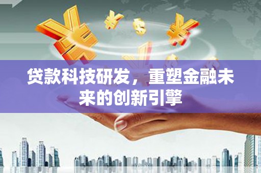 万柏林贷款科技研发，重塑金融未来的创新引擎