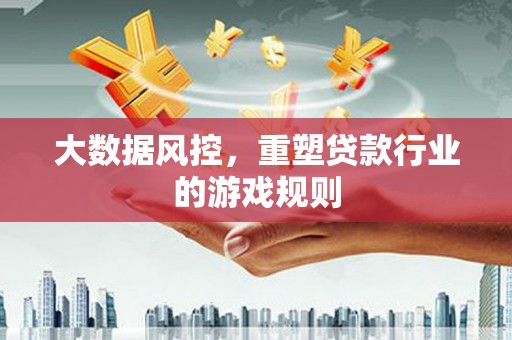 万柏林大数据风控，重塑贷款行业的游戏规则