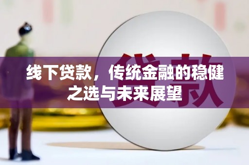 万柏林线下贷款，传统金融的稳健之选与未来展望