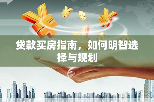 万柏林贷款买房指南，如何明智选择与规划