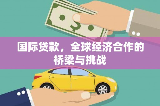 万柏林国际贷款，全球经济合作的桥梁与挑战