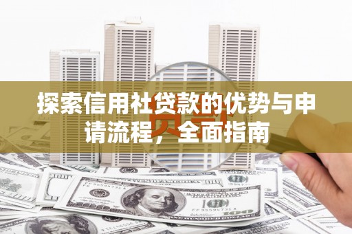 万柏林探索信用社贷款的优势与申请流程，全面指南