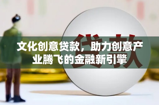 万柏林文化创意贷款，助力创意产业腾飞的金融新引擎