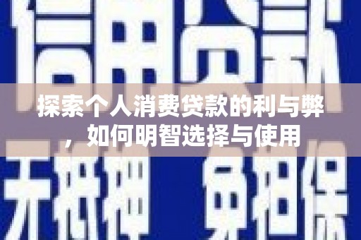 万柏林探索个人消费贷款的利与弊，如何明智选择与使用