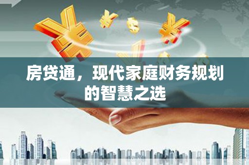 万柏林房贷通，现代家庭财务规划的智慧之选