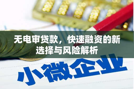万柏林无电审贷款，快速融资的新选择与风险解析