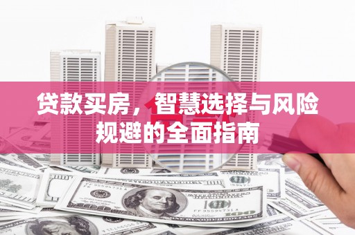万柏林贷款买房，智慧选择与风险规避的全面指南