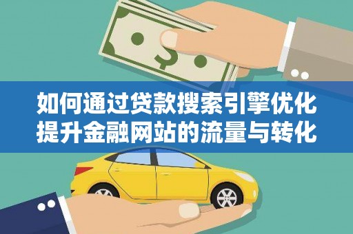 万柏林如何通过贷款搜索引擎优化提升金融网站的流量与转化率