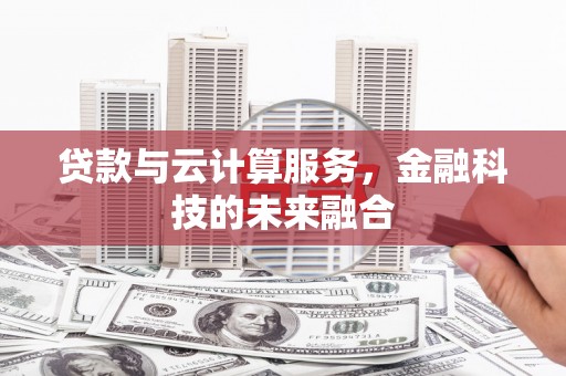 万柏林贷款与云计算服务，金融科技的未来融合