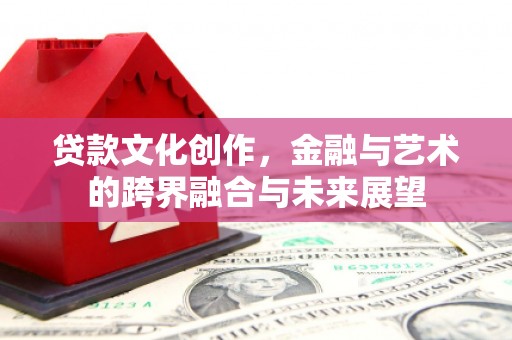 万柏林贷款文化创作，金融与艺术的跨界融合与未来展望
