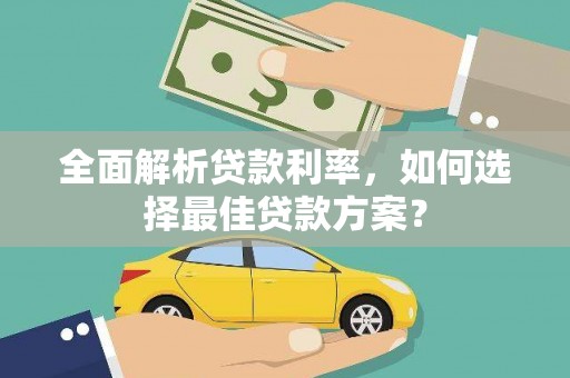 万柏林全面解析贷款利率，如何选择最佳贷款方案？
