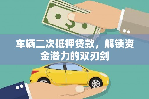 万柏林车辆二次抵押贷款，解锁资金潜力的双刃剑