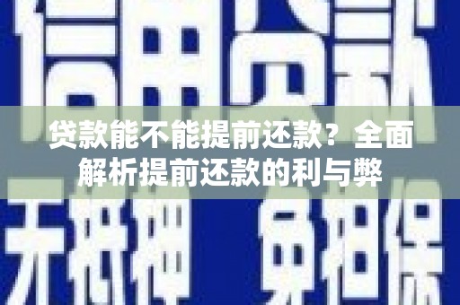 万柏林贷款能不能提前还款？全面解析提前还款的利与弊