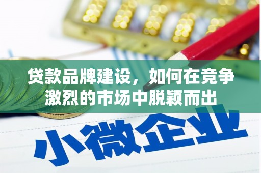 万柏林贷款品牌建设，如何在竞争激烈的市场中脱颖而出