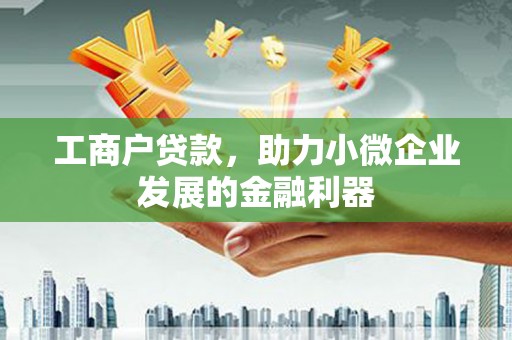 万柏林工商户贷款，助力小微企业发展的金融利器
