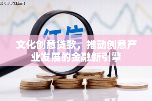 万柏林文化创意贷款，推动创意产业发展的金融新引擎