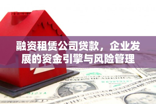 万柏林融资租赁公司贷款，企业发展的资金引擎与风险管理