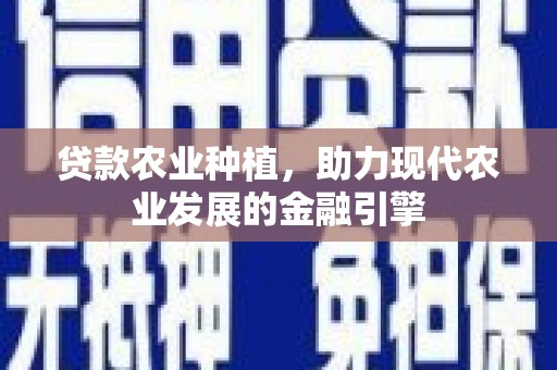 万柏林贷款农业种植，助力现代农业发展的金融引擎