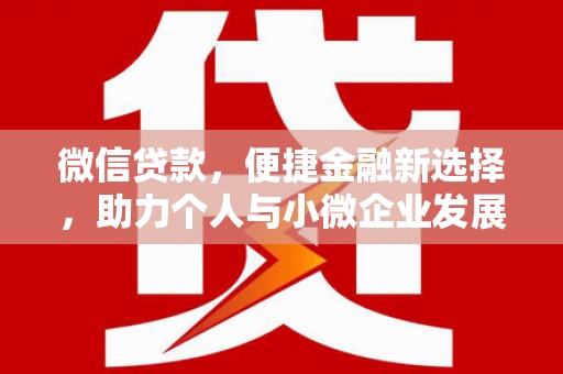 万柏林微信贷款，便捷金融新选择，助力个人与小微企业发展