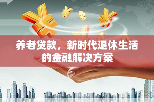 万柏林养老贷款，新时代退休生活的金融解决方案
