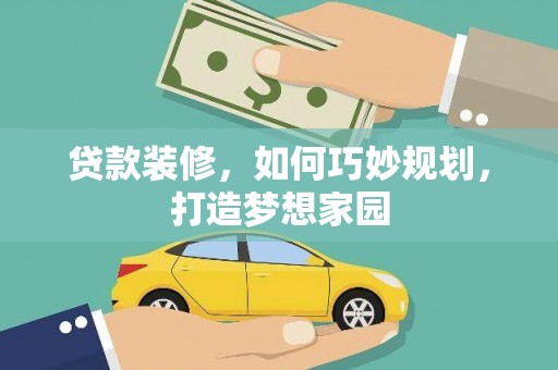 万柏林贷款装修，如何巧妙规划，打造梦想家园