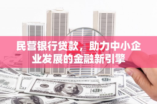 万柏林民营银行贷款，助力中小企业发展的金融新引擎