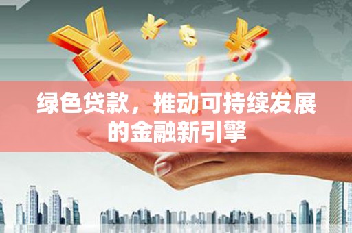 万柏林绿色贷款，推动可持续发展的金融新引擎