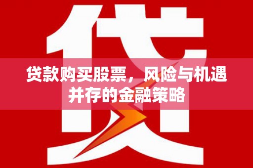 万柏林贷款购买股票，风险与机遇并存的金融策略