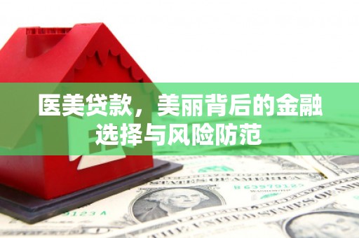 万柏林医美贷款，美丽背后的金融选择与风险防范
