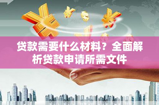 万柏林贷款需要什么材料？全面解析贷款申请所需文件